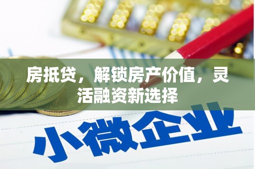 前镇房抵贷，解锁房产价值，灵活融资新选择