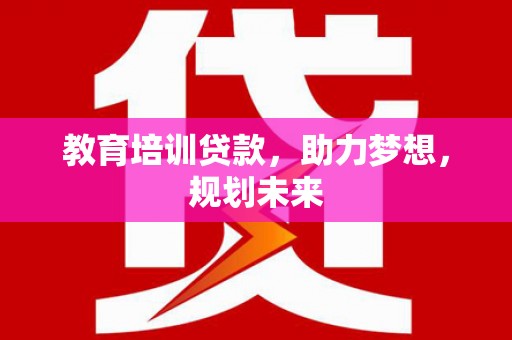 前镇教育培训贷款，助力梦想，规划未来
