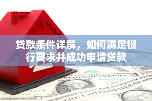 前镇贷款条件详解，如何满足银行要求并成功申请贷款