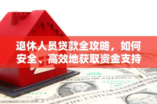 前镇退休人员贷款全攻略，如何安全、高效地获取资金支持