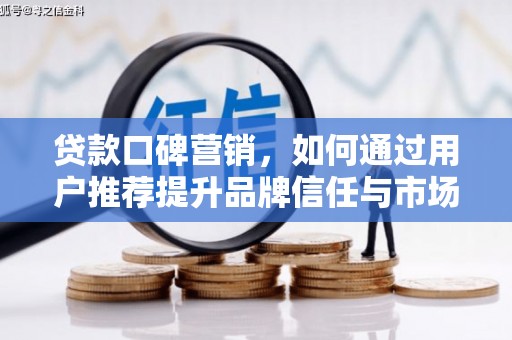 前镇贷款口碑营销，如何通过用户推荐提升品牌信任与市场份额