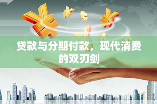前镇贷款与分期付款，现代消费的双刃剑
