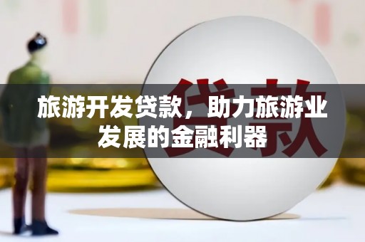 前镇旅游开发贷款，助力旅游业发展的金融利器