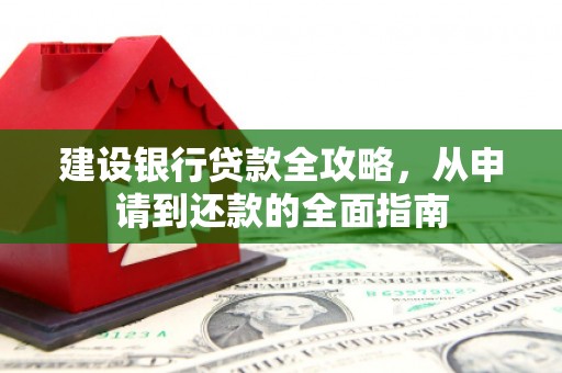 前镇建设银行贷款全攻略，从申请到还款的全面指南
