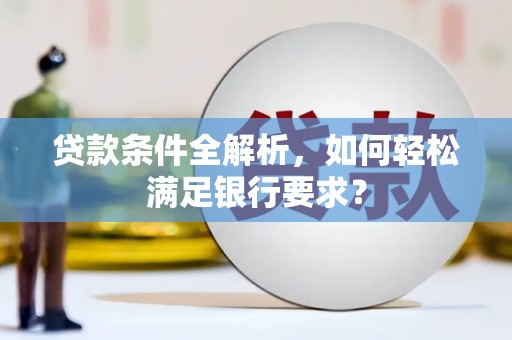 前镇贷款条件全解析，如何轻松满足银行要求？