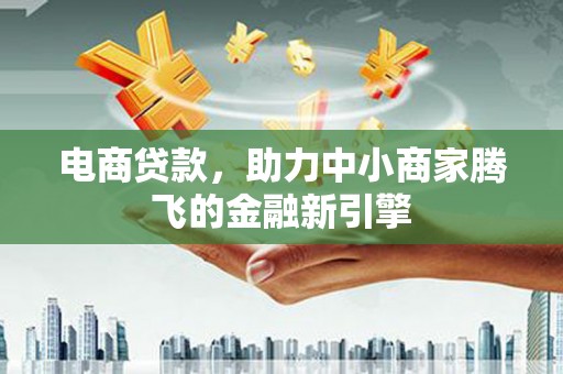 前镇电商贷款，助力中小商家腾飞的金融新引擎
