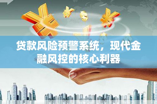 前镇贷款风险预警系统，现代金融风控的核心利器