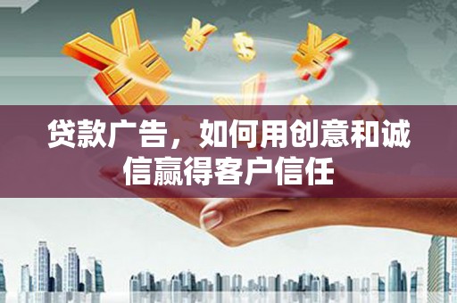 前镇贷款广告，如何用创意和诚信赢得客户信任