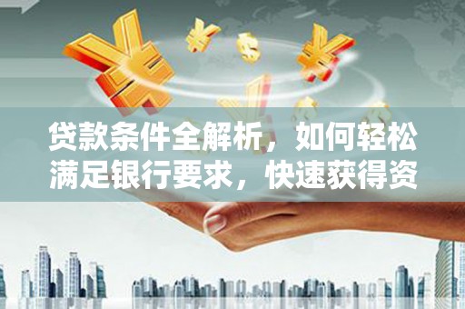 前镇贷款条件全解析，如何轻松满足银行要求，快速获得资金支持