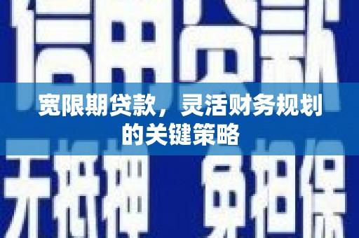 前镇宽限期贷款，灵活财务规划的关键策略