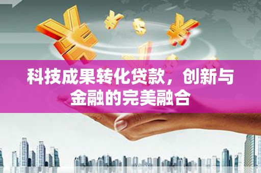 前镇科技成果转化贷款，创新与金融的完美融合