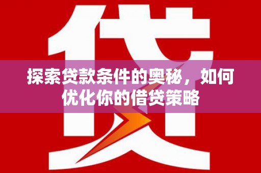 前镇探索贷款条件的奥秘，如何优化你的借贷策略