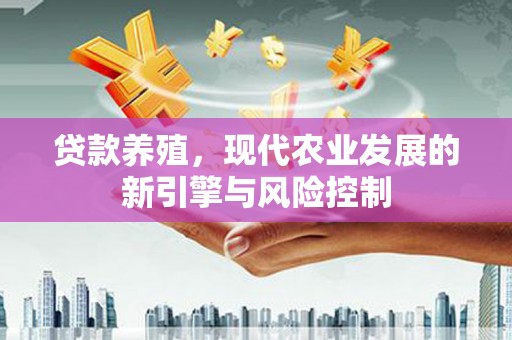 前镇贷款养殖，现代农业发展的新引擎与风险控制