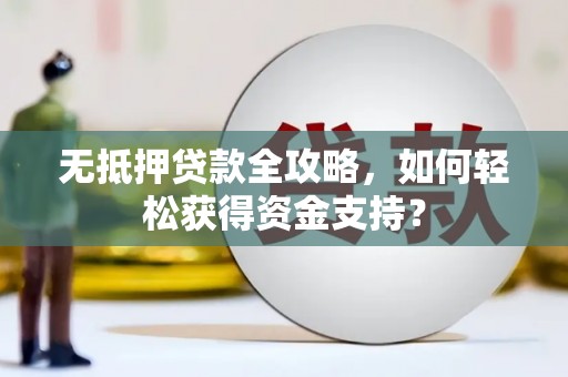 前镇无抵押贷款全攻略，如何轻松获得资金支持？