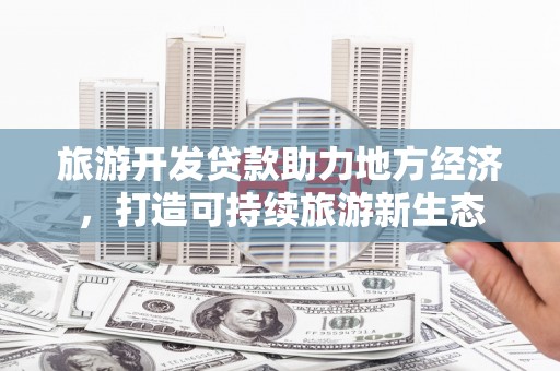 前镇旅游开发贷款助力地方经济，打造可持续旅游新生态