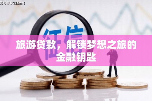 前镇旅游贷款，解锁梦想之旅的金融钥匙
