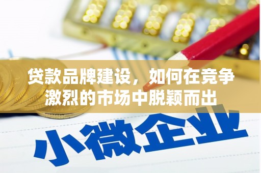 前镇贷款品牌建设，如何在竞争激烈的市场中脱颖而出