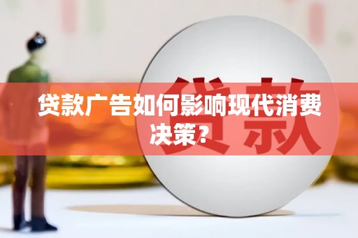 前镇贷款广告如何影响现代消费决策？