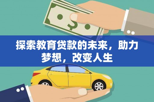 前镇探索教育贷款的未来，助力梦想，改变人生