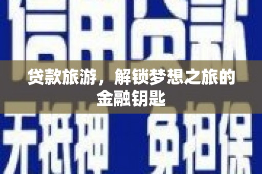 前镇贷款旅游，解锁梦想之旅的金融钥匙