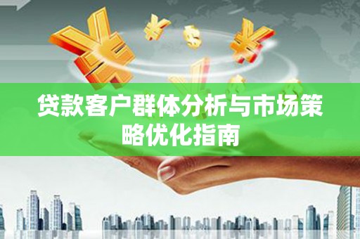 前镇贷款客户群体分析与市场策略优化指南