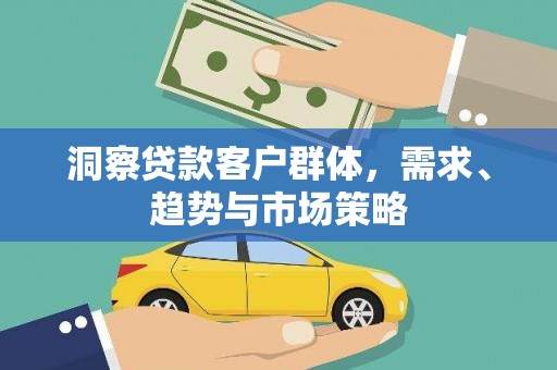 前镇洞察贷款客户群体，需求、趋势与市场策略