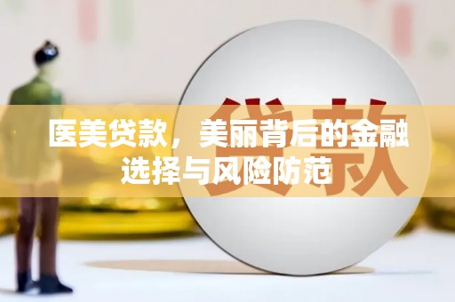 前镇医美贷款，美丽背后的金融选择与风险防范