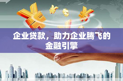 前镇企业贷款，助力企业腾飞的金融引擎
