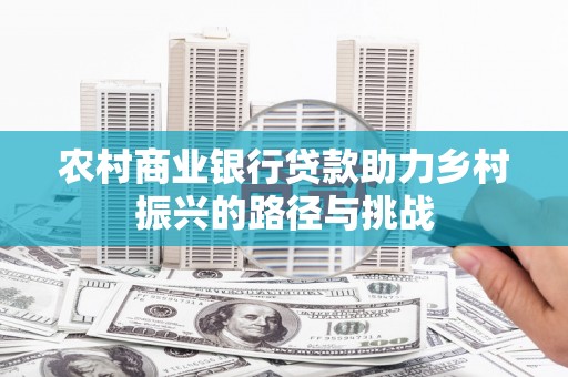 前镇农村商业银行贷款助力乡村振兴的路径与挑战