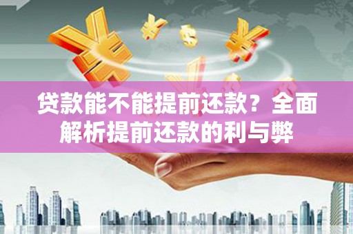 前镇贷款能不能提前还款？全面解析提前还款的利与弊