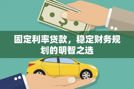 前镇固定利率贷款，稳定财务规划的明智之选