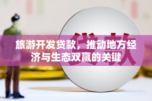 前镇旅游开发贷款，推动地方经济与生态双赢的关键