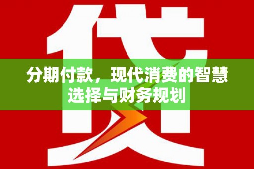 前镇分期付款，现代消费的智慧选择与财务规划