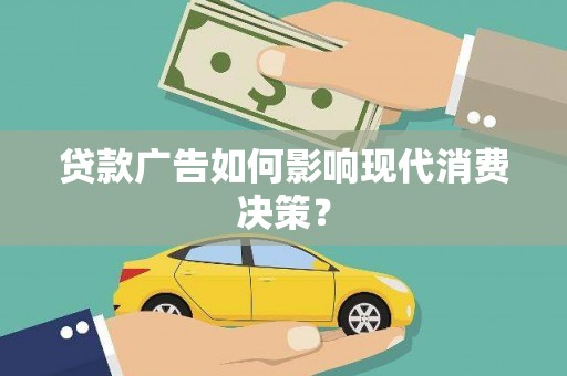 前镇贷款广告如何影响现代消费决策？