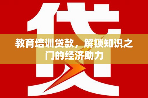 前镇教育培训贷款，解锁知识之门的经济助力