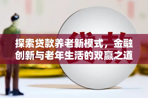 前镇探索贷款养老新模式，金融创新与老年生活的双赢之道