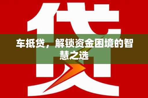 前镇车抵贷，解锁资金困境的智慧之选