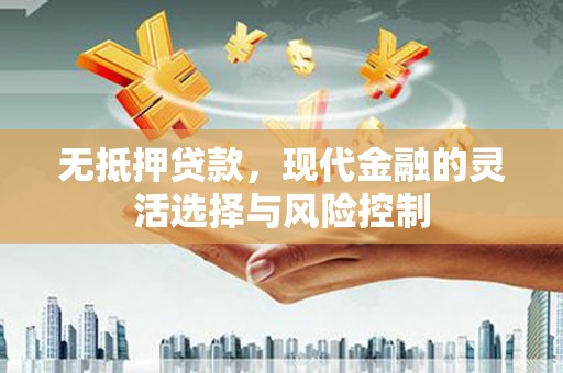 前镇无抵押贷款，现代金融的灵活选择与风险控制