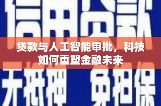 前镇贷款与人工智能审批，科技如何重塑金融未来