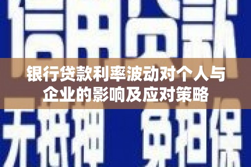 前镇银行贷款利率波动对个人与企业的影响及应对策略