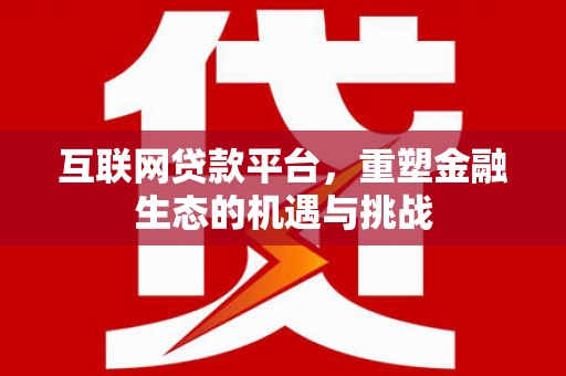 前镇互联网贷款平台，重塑金融生态的机遇与挑战