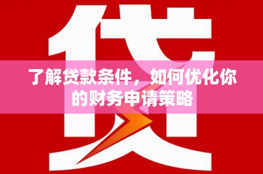 前镇了解贷款条件，如何优化你的财务申请策略