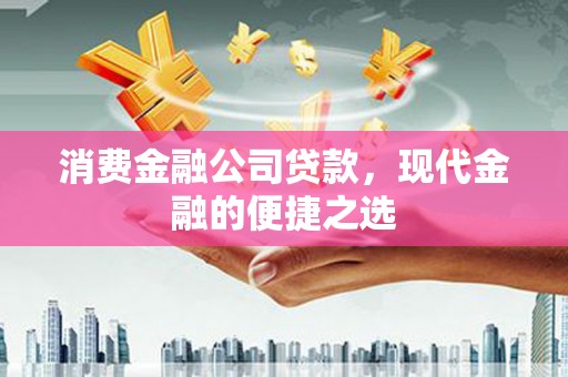 前镇消费金融公司贷款，现代金融的便捷之选