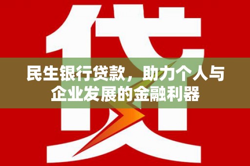 前镇民生银行贷款，助力个人与企业发展的金融利器
