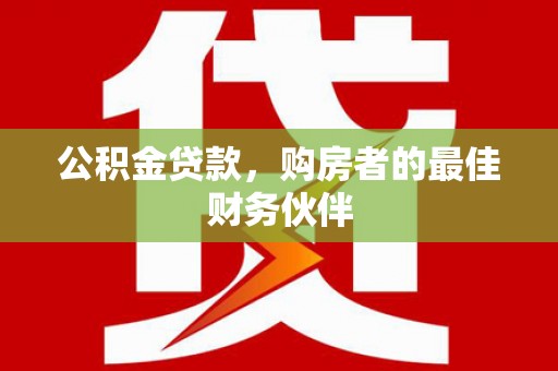 前镇公积金贷款，购房者的最佳财务伙伴