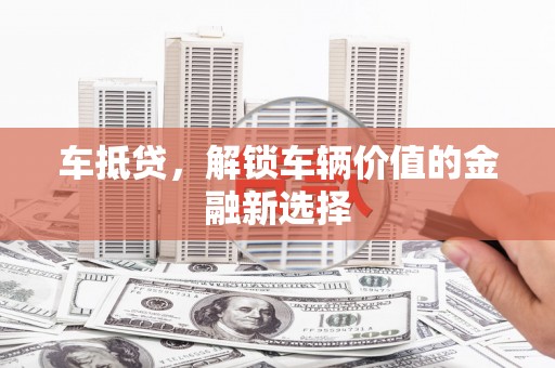 前镇车抵贷，解锁车辆价值的金融新选择