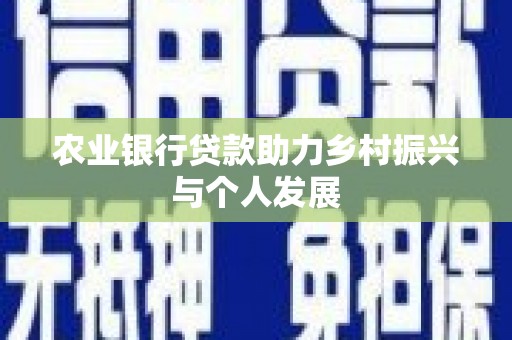 前镇农业银行贷款助力乡村振兴与个人发展