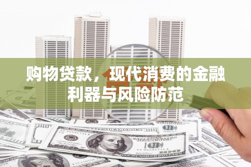 前镇购物贷款，现代消费的金融利器与风险防范