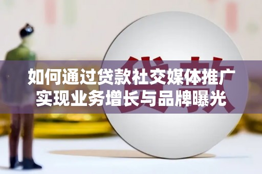 前镇如何通过贷款社交媒体推广实现业务增长与品牌曝光