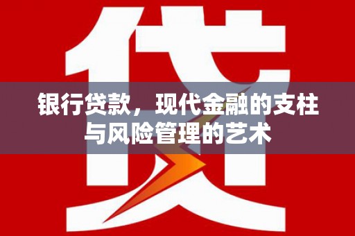 前镇银行贷款，现代金融的支柱与风险管理的艺术